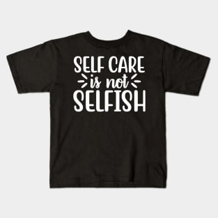 Self Care is Not Selfish Kids T-Shirt